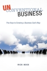Unconventional Business: Five Keys to Growing a Business God's Way By Rick Boxx Cover Image