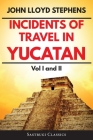 Incidents of Travel in Yucatan Volumes 1 and 2 (Annotated, Illustrated): Vol I and II By John L. Stephens Cover Image