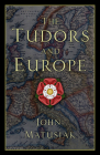 The Tudors and Europe By John Matusiak Cover Image