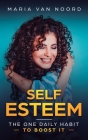 Self Esteem: The One Daily Habit - To Boost It By Maria Van Noord Cover Image