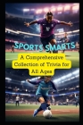 Sports Smarts A Comprehensive Collection of Trivia for All Ages: Easy and Challenging Questions for Every Sports Enthusiast, From Kids to Experts! Cover Image