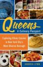 Queens: A Culinary Passport: Exploring Ethnic Cuisine in New York City's Most Diverse Borough By Andrea Lynn Cover Image