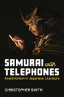 Samurai with Telephones: Anachronism in Japanese Literature (Michigan Monograph Series in Japanese Studies #102) By Christopher Smith Cover Image