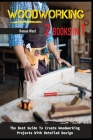 Woodworking: The Best Guide To Create Woodworking Projects With Detailed Design. Cover Image