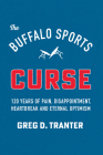 The Buffalo Sports Curse: 120 Years of Pain, Disappointment, Heartbreak and Eternal Optimism Cover Image
