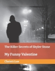 The Killer Secrets of Skyler Stone: My Funny Valentine By Christi Luv Cover Image