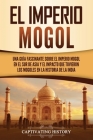 El Imperio mogol: Una guía fascinante sobre el Imperio mogol en el sur de Asia y el impacto que tuvieron los mogoles en la historia de l By Captivating History Cover Image