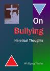 On Bullying: Heretical Thoughts By Wolfgang Fischer Cover Image