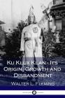 Ku Klux Klan - Its Origin, Growth and Disbandment (Illustrated) Cover Image