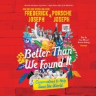 Better Than We Found It: Conversations to Help Save the World By Frederick Joseph, Porsche Joseph, Cary Hite (Read by) Cover Image