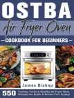 OSTBA Air Fryer Oven Cookbook for beginners: 550 Yummy, Fresh & Healthy Air Fryer Oven Recipes for Quick & Hassle-Free Frying! Cover Image