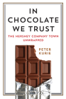 In Chocolate We Trust: The Hershey Company Town Unwrapped (Contemporary Ethnography) By Peter Kurie Cover Image