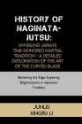 History of Naginatajutsu: Unveiling Japan's Time-Honored Martial Tradition - A Detailed Exploration of the Art of the Curved Blade: Mastering th Cover Image