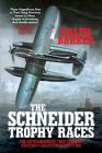 The Schneider Trophy Races: The Extraordinary True Story of Aviation's Greatest Competition Cover Image