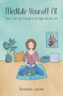 Meditate Yourself Fit: The Key to Ending Compulsive Eating Cover Image