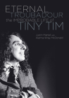 Eternal Troubadour: The Improbable Life Of Tiny Tim By Justin Martell, Alanna Wray McDonald (With) Cover Image