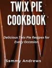 Twix Pie Cookbook: Delicious Twix Pie Recipes for Every Occasion By Sammy Andrews Cover Image