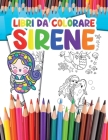 Libri da Colorare Sirene: per bambini Diventa una Sirena e Divertiti a Colorare le tue Fantastiche Illustrazioni Cover Image