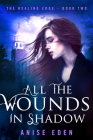 All the Wounds in Shadow: The Healing Edge - Book Two By Anise Eden Cover Image