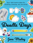 Doodle Days: Over 100 Creative Ideas for Doodling, Drawing, and Journaling By Jane Maday Cover Image