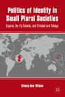 Politics of Identity in Small Plural Societies: Guyana, the Fiji Islands, and Trinidad and Tobago By S. Wilson Cover Image