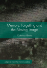 Memory, Forgetting and the Moving Image (Palgrave MacMillan Memory Studies) By Caterina Albano Cover Image