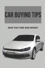 Car Buying Tips: Save You Time And Money: Buying A Car Simple Way Cover Image
