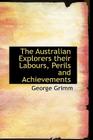 The Australian Explorers Their Labours, Perils and Achievements By George Grimm Cover Image