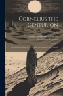 Cornelius the Centurion: And Life and Character of St. John, the Evangelist and Apostle; Volume 22 Cover Image