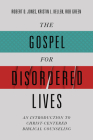 The Gospel for Disordered Lives: An Introduction to Christ-Centered Biblical Counseling Cover Image