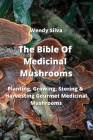 The Bible Of Medicinal Mushrooms: Planting, Growing, Storing & Harvesting Gourmet Medicinal Mushrooms Cover Image