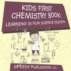 Kids First Chemistry Book: Learning is Fun Science Edition By Speedy Publishing LLC Cover Image