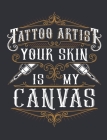 Tattoo Artist Your Skin Is My Canvas: Tattoo Artist Sketchbook, Sketch Paper For Designing Tattoos, 150 pages, college ruled Cover Image