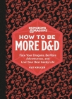 Dungeons & Dragons: How to Be More D&D: Face Your Dragons, Be More Adventurous, and Live Your Best Geeky Life By Kat Kruger Cover Image
