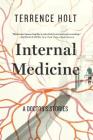 Internal Medicine: A Doctor's Stories By Terrence Holt Cover Image