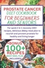 Prostate Cancer Diet Cookbook for Beginners and Seniors: For quick 2 in 1 recovery 100+ recipes, delicious 28day meal plan to nourish and prevent pros Cover Image