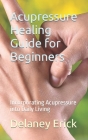 Acupressure Healing Guide for Beginners: Incorporating Acupressure into Daily Living Cover Image
