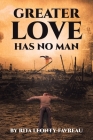 Greater Love Has No Man By Rita Leonty-Favreau Cover Image