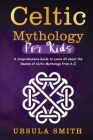 Celtic Mythology For Kids: A Comprehensive Guide to Learn All about the Realms of Celtic Mythology from A-Z Cover Image