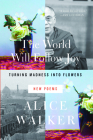 The World Will Follow Joy: Turning Madness Into Flowers (New Poems) By Alice Walker Cover Image