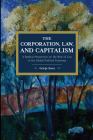 The Corporation, Law, and Capitalism: A Radical Perspective on the Role of Law in the Global Political Economy (Historical Materialism) Cover Image