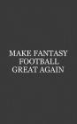 Make Fantasy Football Great Again: Make Fantasy Football Great Again Notebook - Funny Draft Party Doodle Diary Book Gift For League Commish And Sports Cover Image