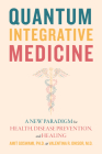 Quantum Integrative Medicine: A New Paradigm for Health, Disease Prevention, and Healing By Amit Goswami, Valentina R. Onisor Cover Image