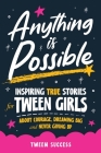 Anything is Possible: Inspiring True Stories for Tween Girls about Courage, Dreaming Big, and Never Giving Up By Tween Success, Ferne Bowe Cover Image
