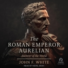 The Roman Emperor Aurelian: Restorer of the World: New Revised Edition Cover Image