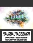 Hausbautagebuch: Dokumentiere deinen Traum vom Eigenheim: großzügiges A4+ Format zum selber ausfüllen I Motiv: Haus Zeichnung By Tagebuch Und Eigenheim Cover Image