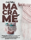 Macramè: Step-By-Step Tutorials to Make Your Modern Décor for Your Home + 99 Illustrated Projects and Patterns for Beginners By Emily Pattern Cover Image