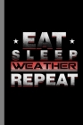Eat Sleep Weather Repeat: Climate Nature Earth Atmosphere Heat Wind Season Gift For Weather Forecaster (6