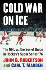 Cold War on Ice: The NHL Versus the Soviet Union in Hockey's Super Series '76 Cover Image