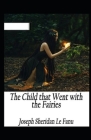 The Child That Went With The Fairies Illustrated By Joseph Sheridan Le Fanu Cover Image
